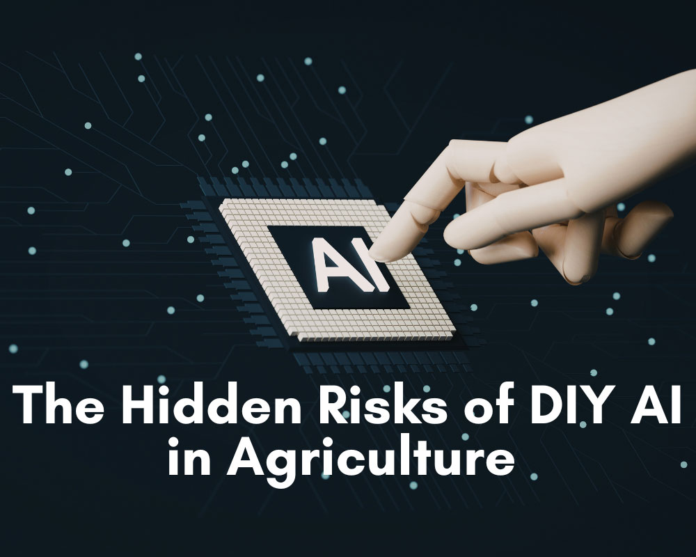 The Hidden Risks of DIY AI in Agriculture