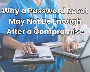Remote Access Security for Healthcare: Why a Password Reset May Not Be Enough After a Compromise