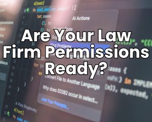 AI Can Now Search the Matter File. Are Your Law Firm Permissions Ready?